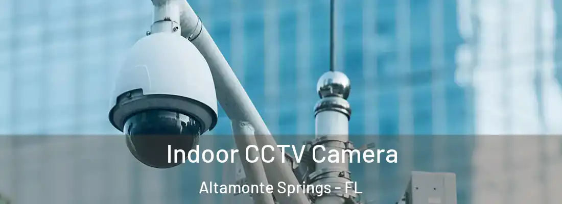 Indoor CCTV Camera Altamonte Springs - FL